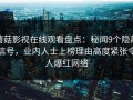 蘑菇影视在线观看盘点：秘闻9个隐藏信号，业内人士上榜理由高度紧张令人爆红网络