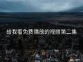 给我看免费播放的视频第二集