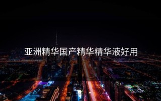 亚洲精华国产精华精华液好用
