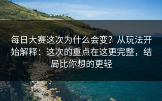每日大赛这次为什么会变？从玩法开始解释：这次的重点在这更完整，结局比你想的更轻