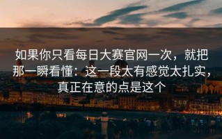 如果你只看每日大赛官网一次，就把那一瞬看懂：这一段太有感觉太扎实，真正在意的点是这个