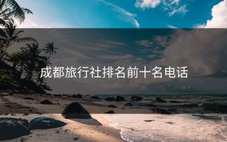 成都旅行社排名前十名电话