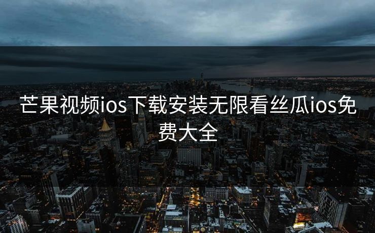 芒果视频ios下载安装无限看丝瓜ios免费大全-第1张图片-17c日韩影视网 - 高清影视一站式观看 芒果视频ios下载安装无限看丝瓜ios免费大全-第1张图片-17c日韩影视网 - 高清影视一站式观看