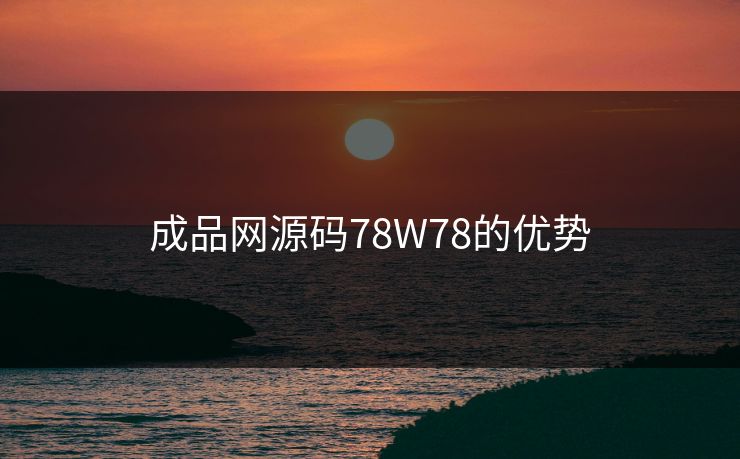 成品网源码78W78的优势-第1张图片-17c日韩影视网 - 高清影视一站式观看
