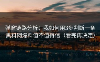弹窗链路分析：我如何用3步判断一条黑料网爆料值不值得信（看完再决定）